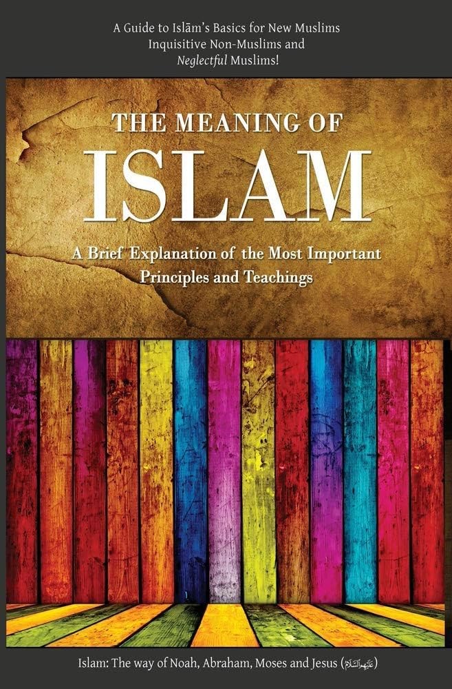 The Meaning of Islam: Guide for New Muslims, Non-Muslims & Neglectful Muslims cover The Meaning of Islam: Guide for New Muslims, Non-Muslims & Neglectful Muslims