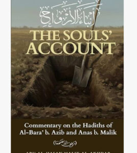 THE SOULS' ACCOUNT Commentary on the Hadiths of Al-Bara' b. Azib and Anas b. Malik