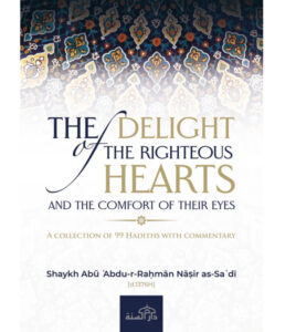 THE DELIGHT OF THE RIGHTEOUS HEARTS AND THE COMFORT OF THEIR EYES A COLLECTION OF 99 HADITHS WITH COMMENTARY