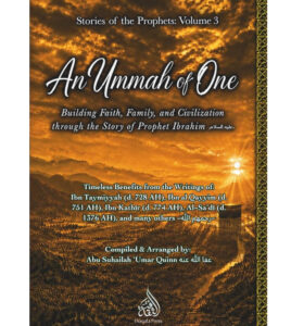 An Ummah of One: Building Faith, Family, and Civilization through the Story of Ibrahim (Stories of the Prophets vol 3)