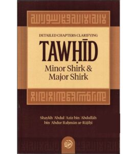Detailed Chapters Clarifying Tawhid Minor Shirk & Major Shirk