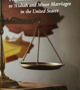 Historical Parallels: Prophet Muhammad’s Marriage to A’ishah and Minor Marriages in the United States